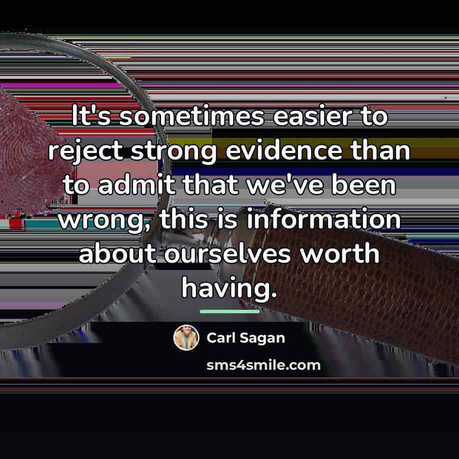 “It's sometimes easier to reject strong evidence than to admit…” quote by Carl Sagan