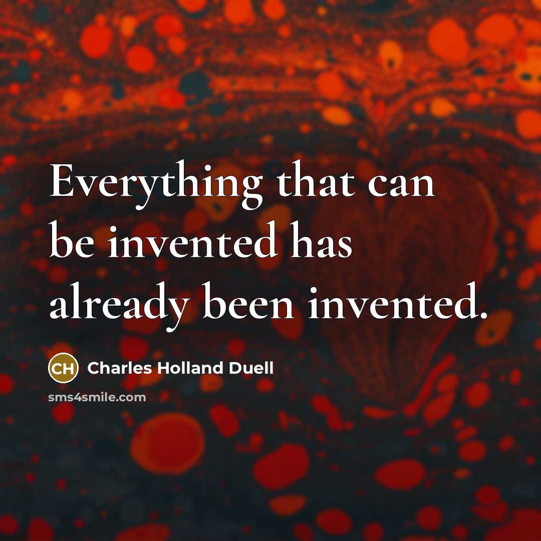 “Everything that can be invented has already been invented.…” quote by Charles Holland Duell