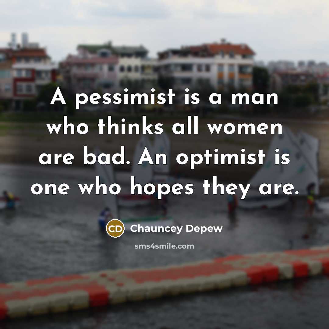 “A pessimist is a man who thinks all women are…” quote by Chauncey Depew