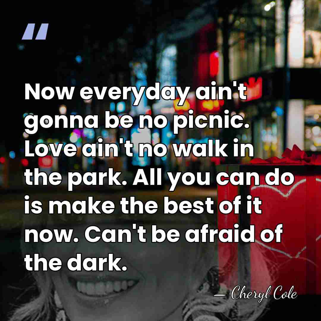 Now everyday ain't gonna be no picnic. Love ain't no walk in&hellip; - Cheryl Cole