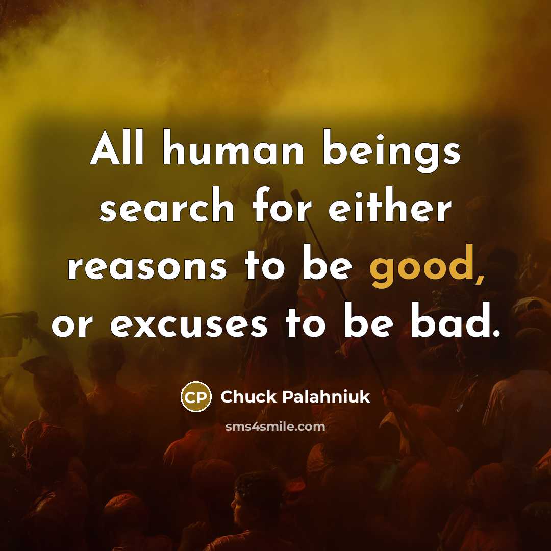 “All human beings search for either reasons to be good,…” quote by Chuck Palahniuk