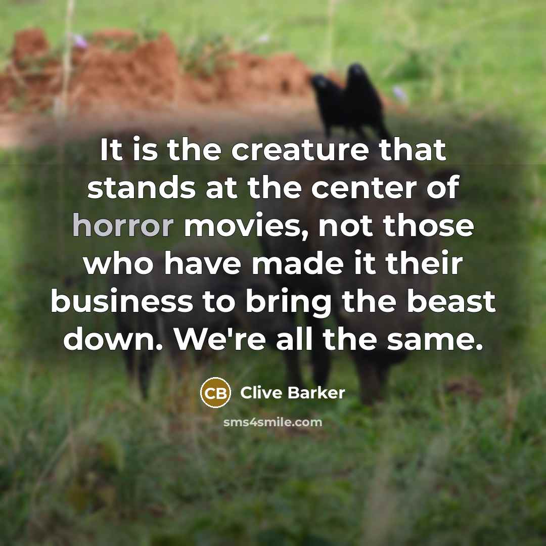 “It is the creature that stands at the center of…” quote by Clive Barker