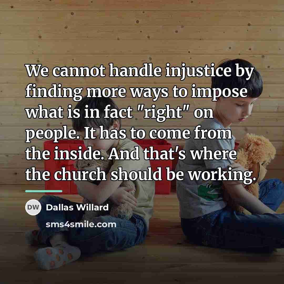 “We cannot handle injustice by finding more ways to impose…” quote by Dallas Willard