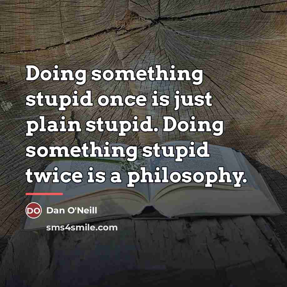 “Doing something stupid once is just plain stupid. Doing something…” quote by Dan O'Neill