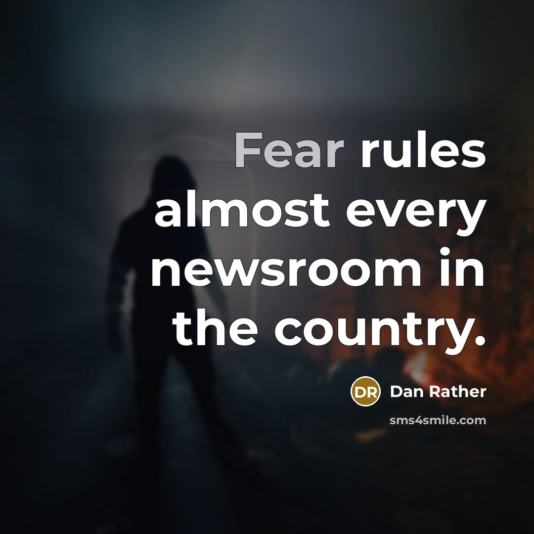 “Fear rules almost every newsroom in the country.…” quote by Dan Rather