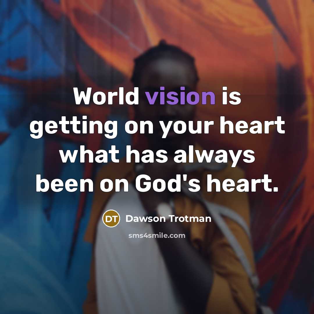 “World vision is getting on your heart what has always…” quote by Dawson Trotman