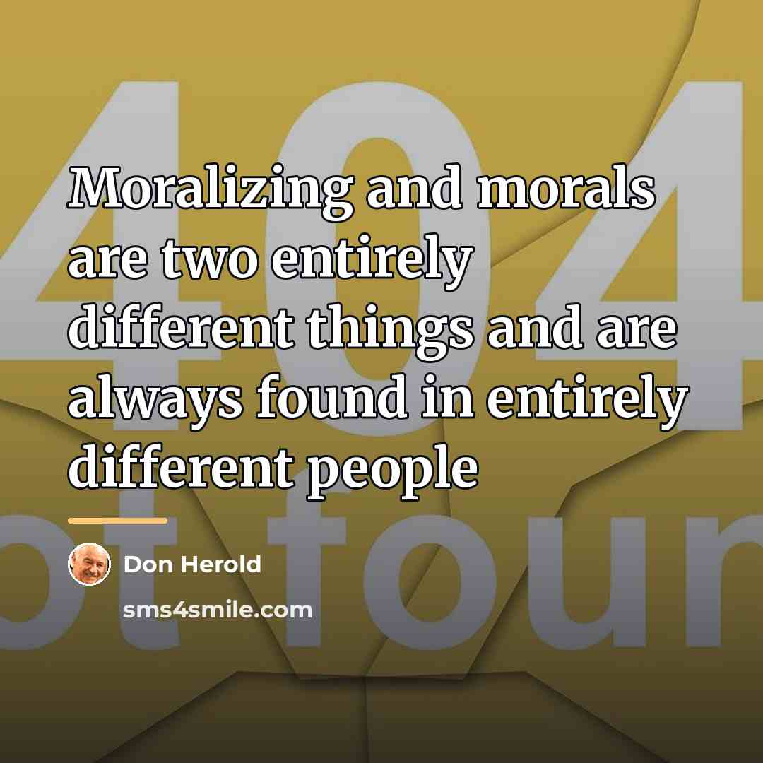 “Moralizing and morals are two entirely different things and are…” quote by Don Herold