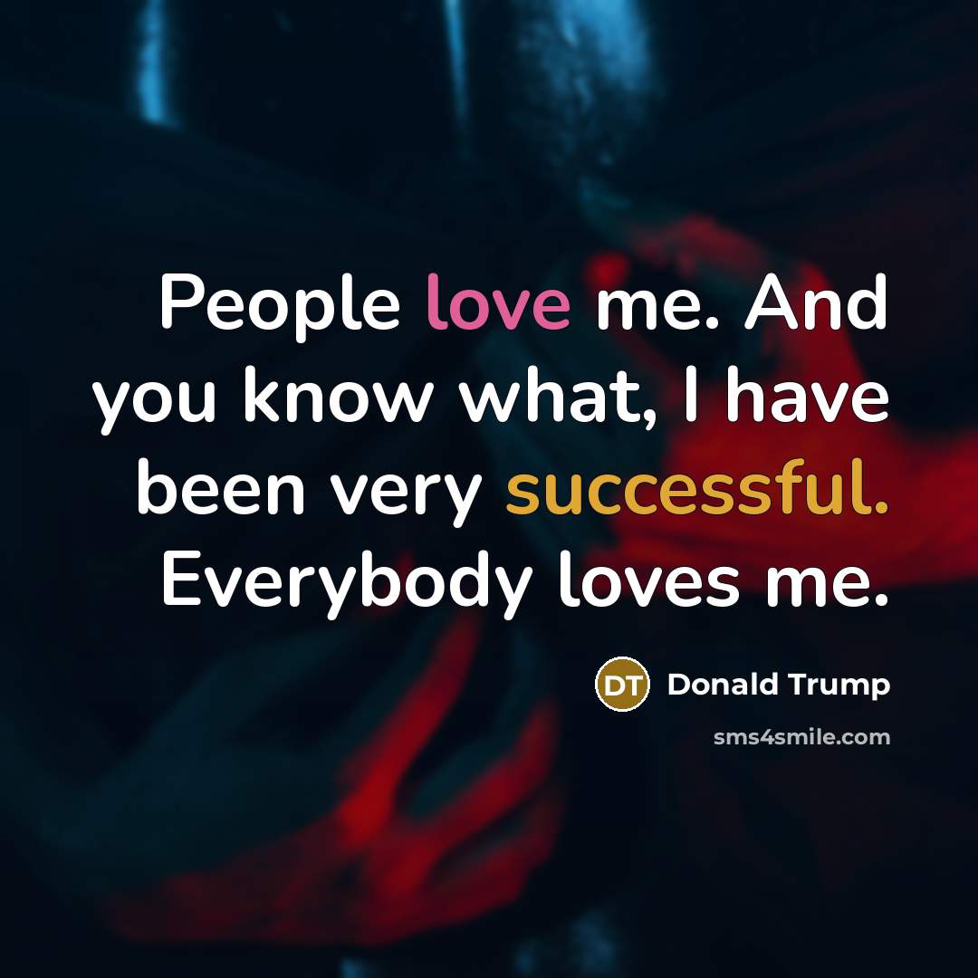 “People love me. And you know what, I have been…” quote by Donald Trump