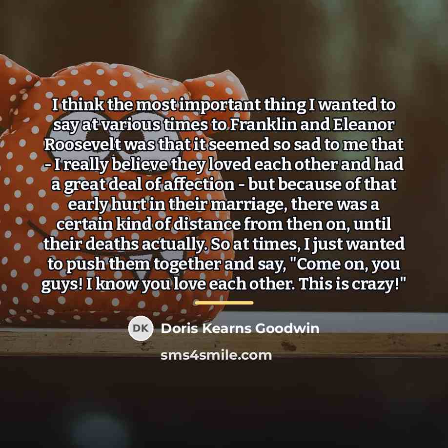 “I think the most important thing I wanted to say…” quote by Doris Kearns Goodwin