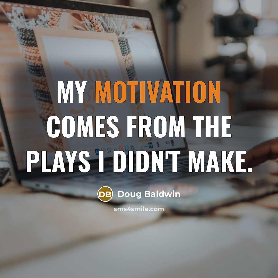 “My motivation comes from the plays I didn't make.…” quote by Doug Baldwin