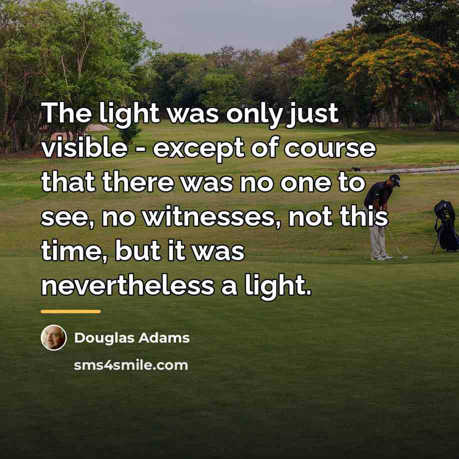 “The light was only just visible - except of course…” quote by Douglas Adams