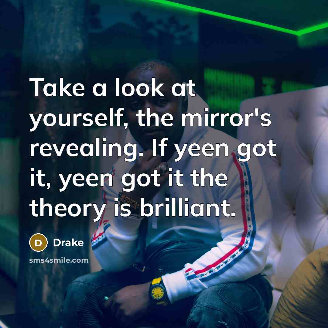 “Take a look at yourself, the mirror's revealing. If yeen…” quote by Drake