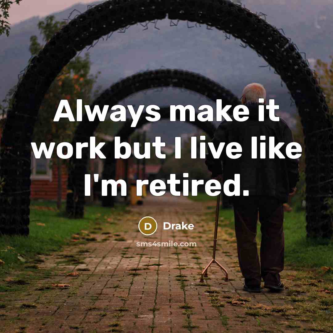 “Always make it work but I live like I'm retired.” quote by Drake