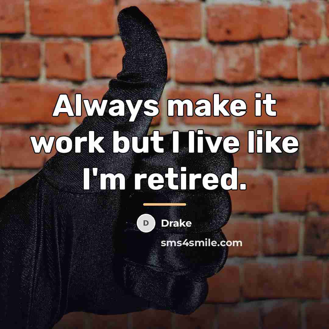 “Always make it work but I live like I'm retired.…” quote by Drake