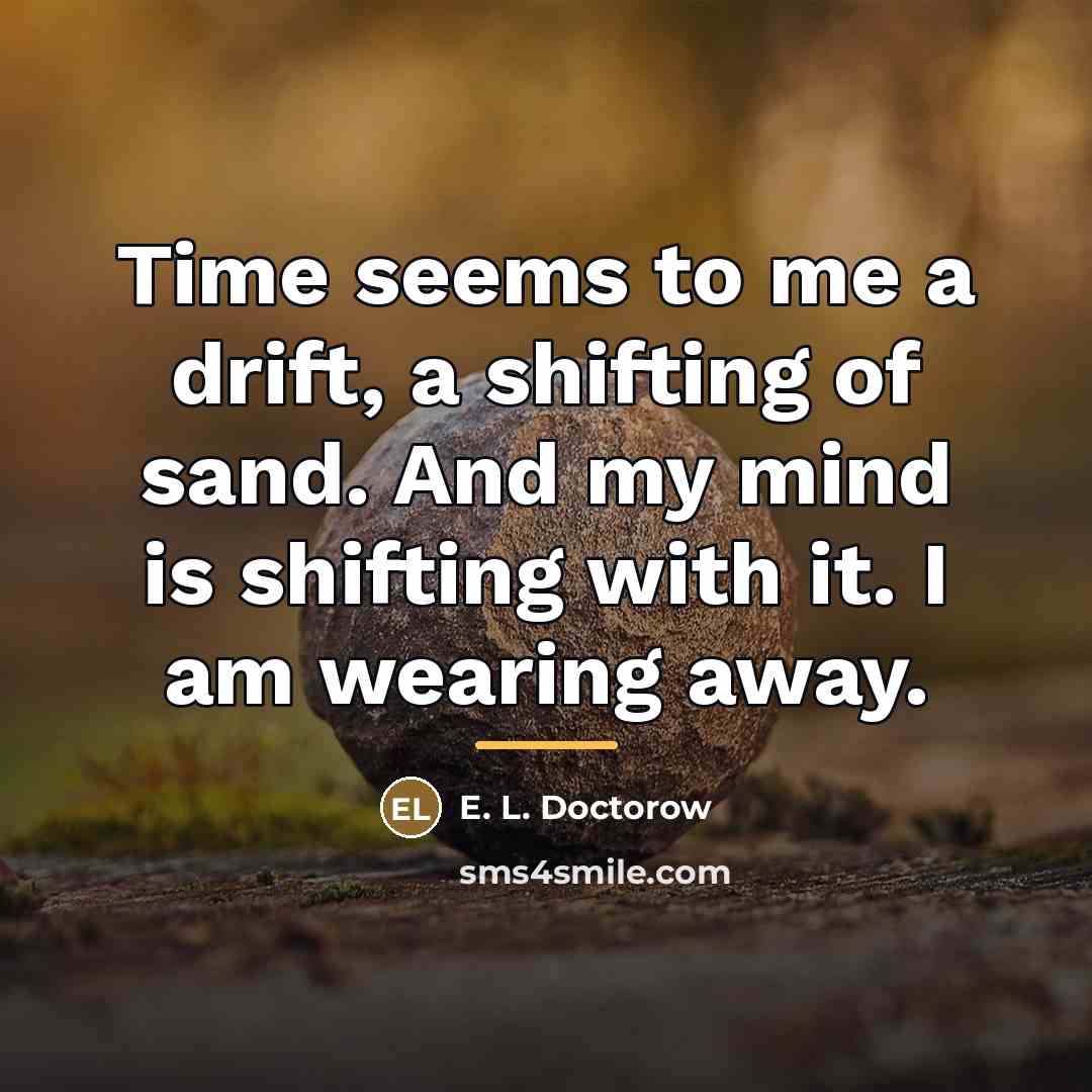 “Time seems to me a drift, a shifting of sand.…” quote by E. L. Doctorow
