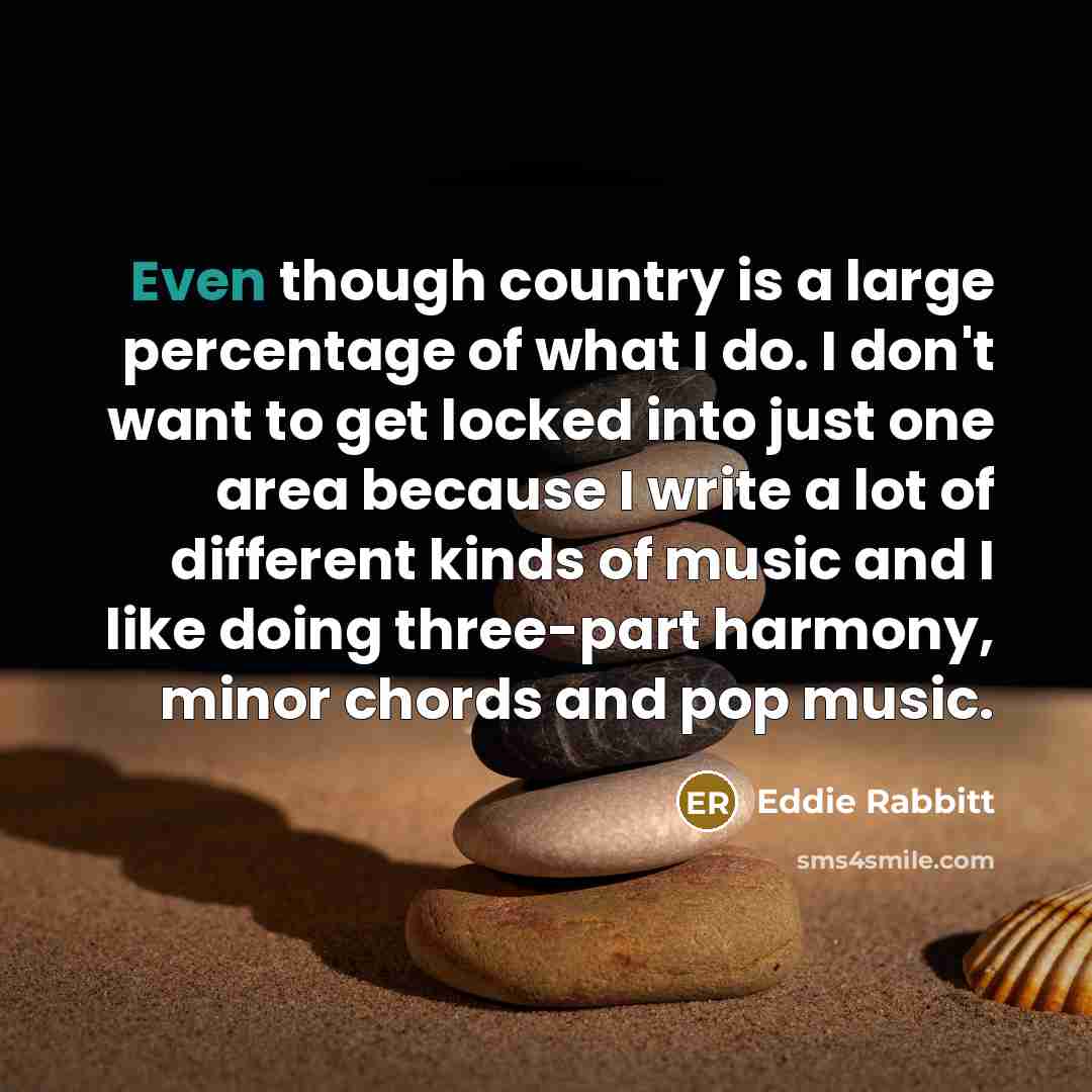 “Even though country is a large percentage of what I…” quote by Eddie Rabbitt
