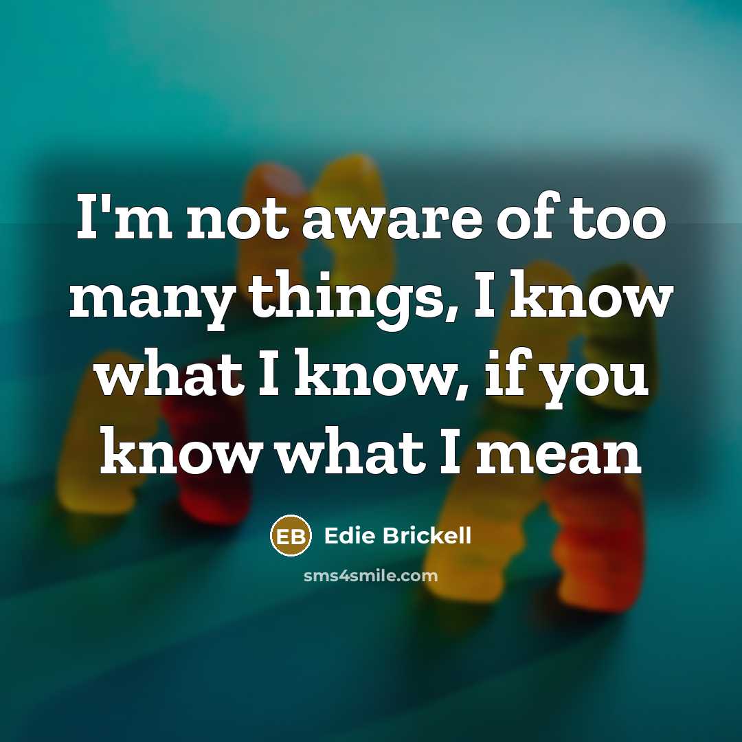 “I'm not aware of too many things, I know what…” quote by Edie Brickell