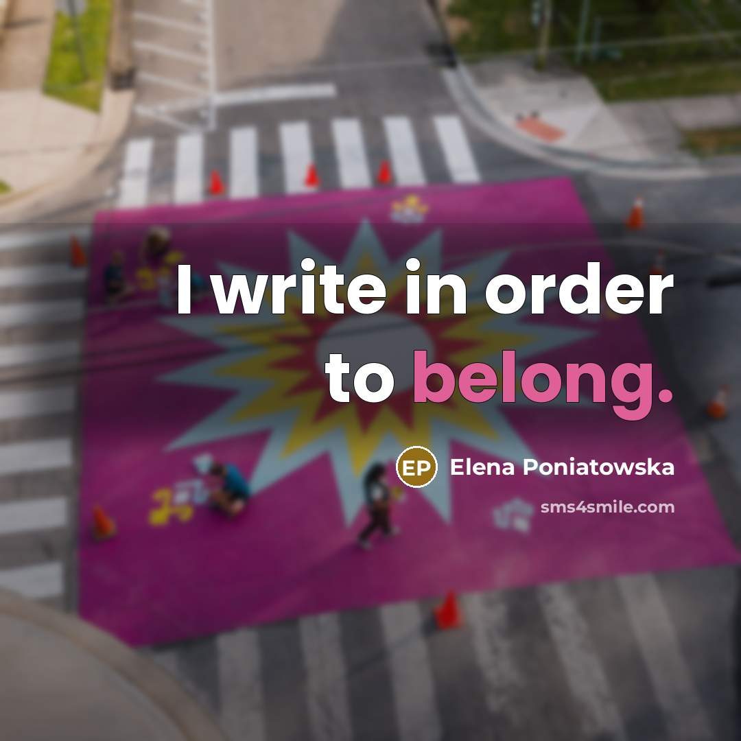 “I write in order to belong.” quote by Elena Poniatowska