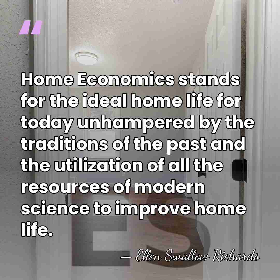 Home Economics stands for the ideal home life for today unhampered by&hellip; - Ellen Swallow Richards