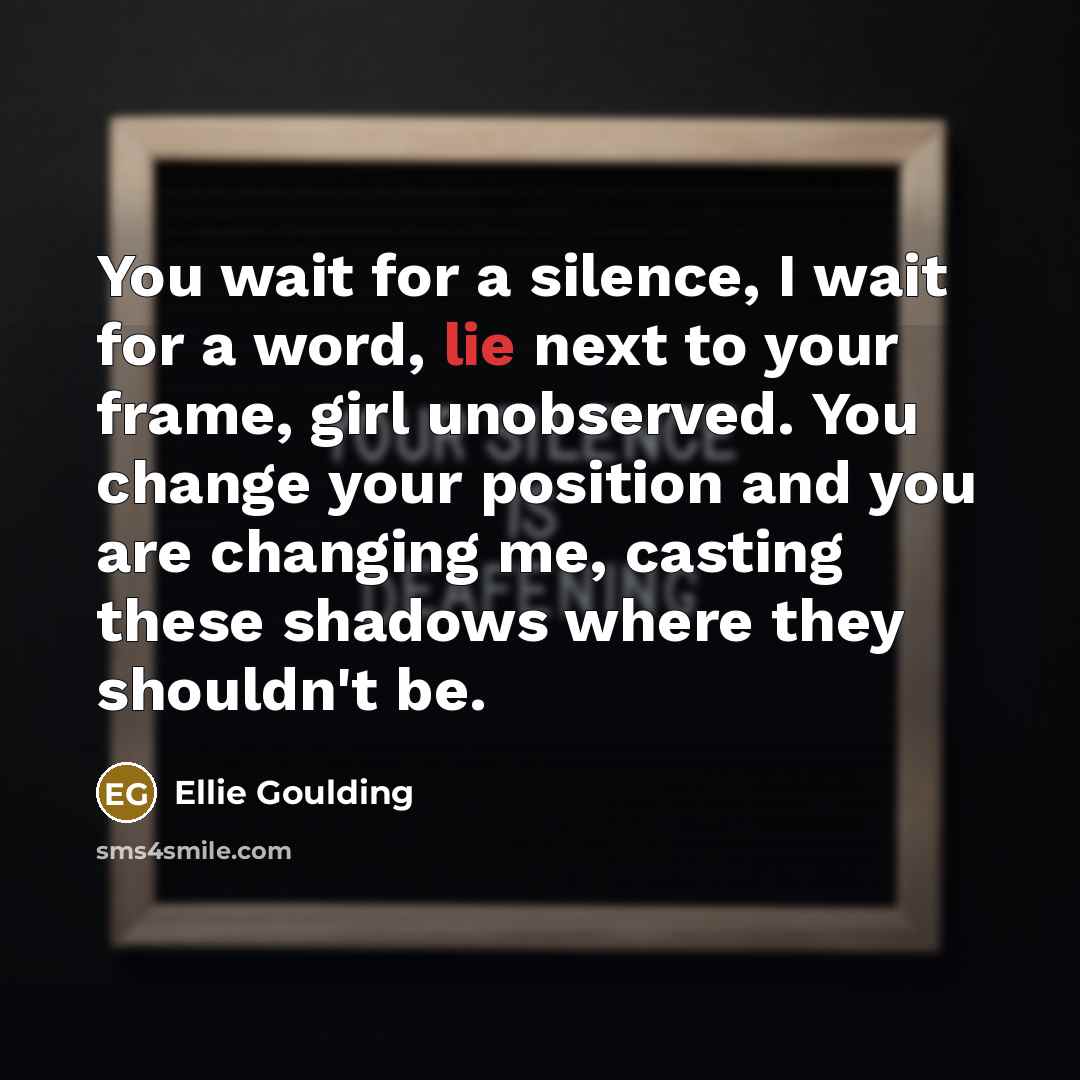 “You wait for a silence, I wait for a word,…” quote by Ellie Goulding