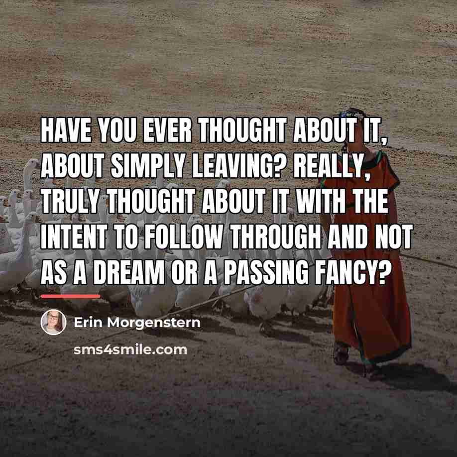 “Have you ever thought about it, about simply leaving? Really,…” quote by Erin Morgenstern
