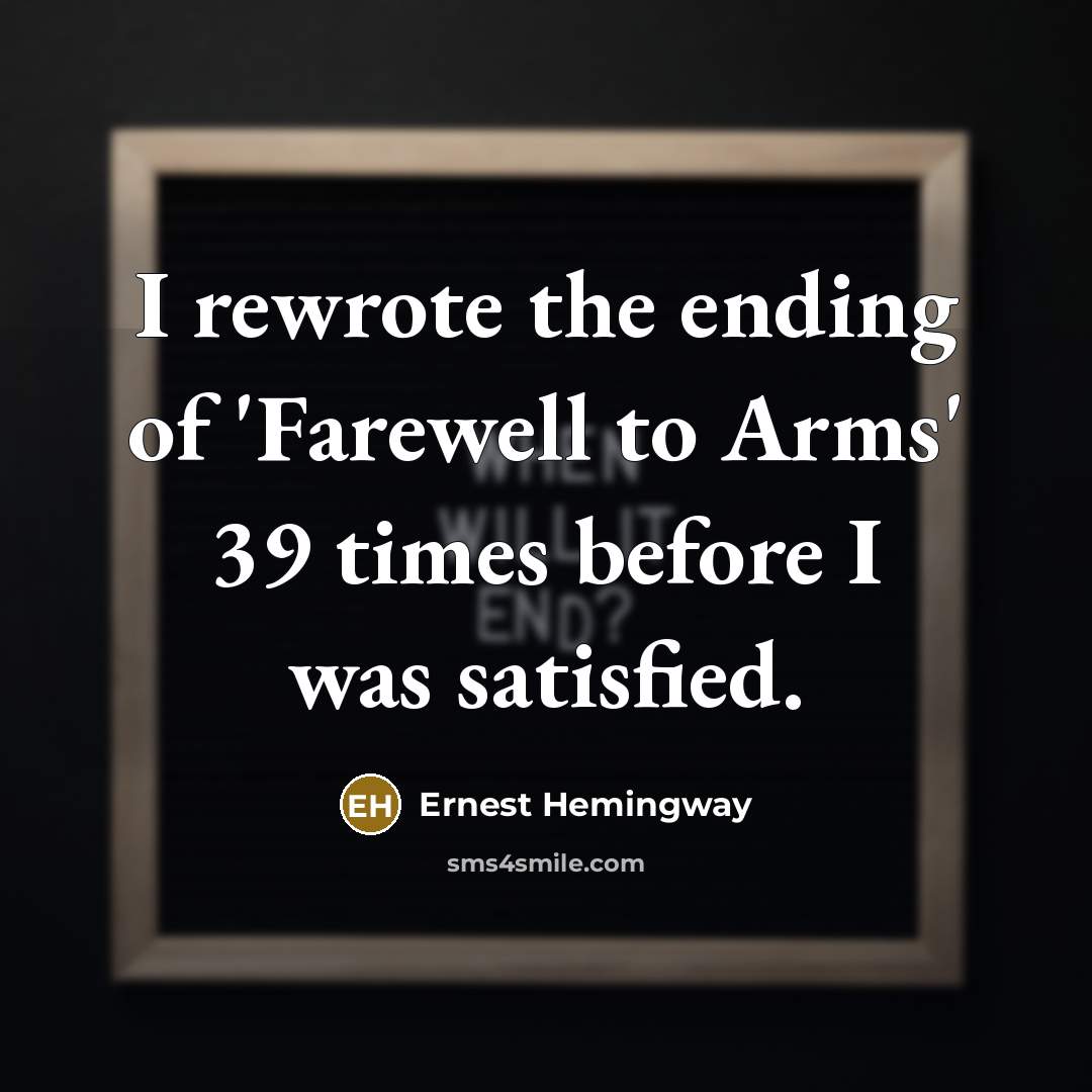 “I rewrote the ending of 'Farewell to Arms' 39 times…” quote by Ernest Hemingway