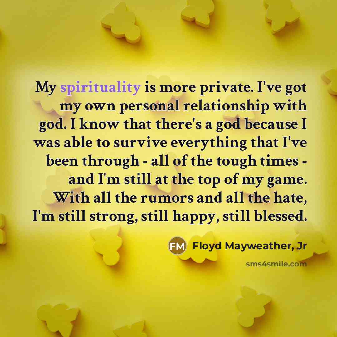 “My spirituality is more private. I've got my own personal…” quote by Floyd Mayweather, Jr