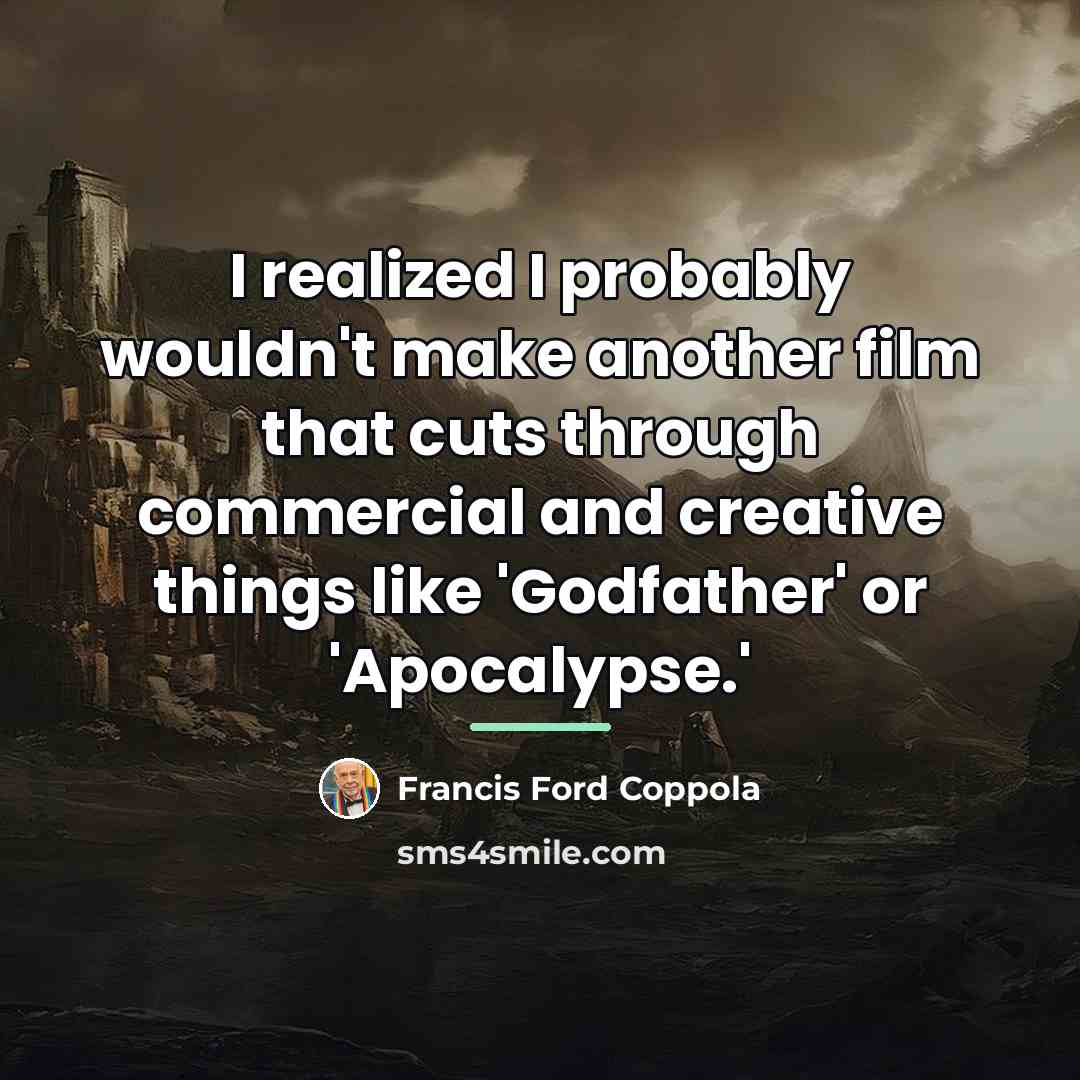 “I realized I probably wouldn't make another film that cuts…” quote by Francis Ford Coppola