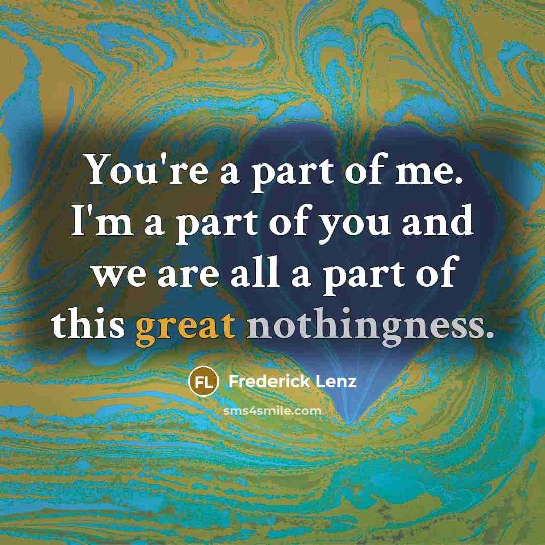 “You're a part of me. I'm a part of you…” quote by Frederick Lenz