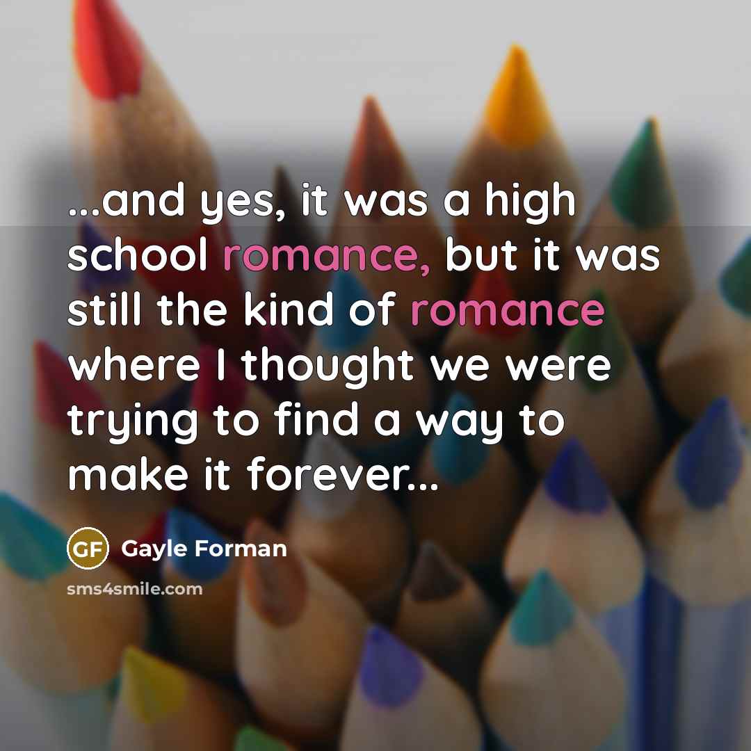 “...and yes, it was a high school romance, but it…” quote by Gayle Forman