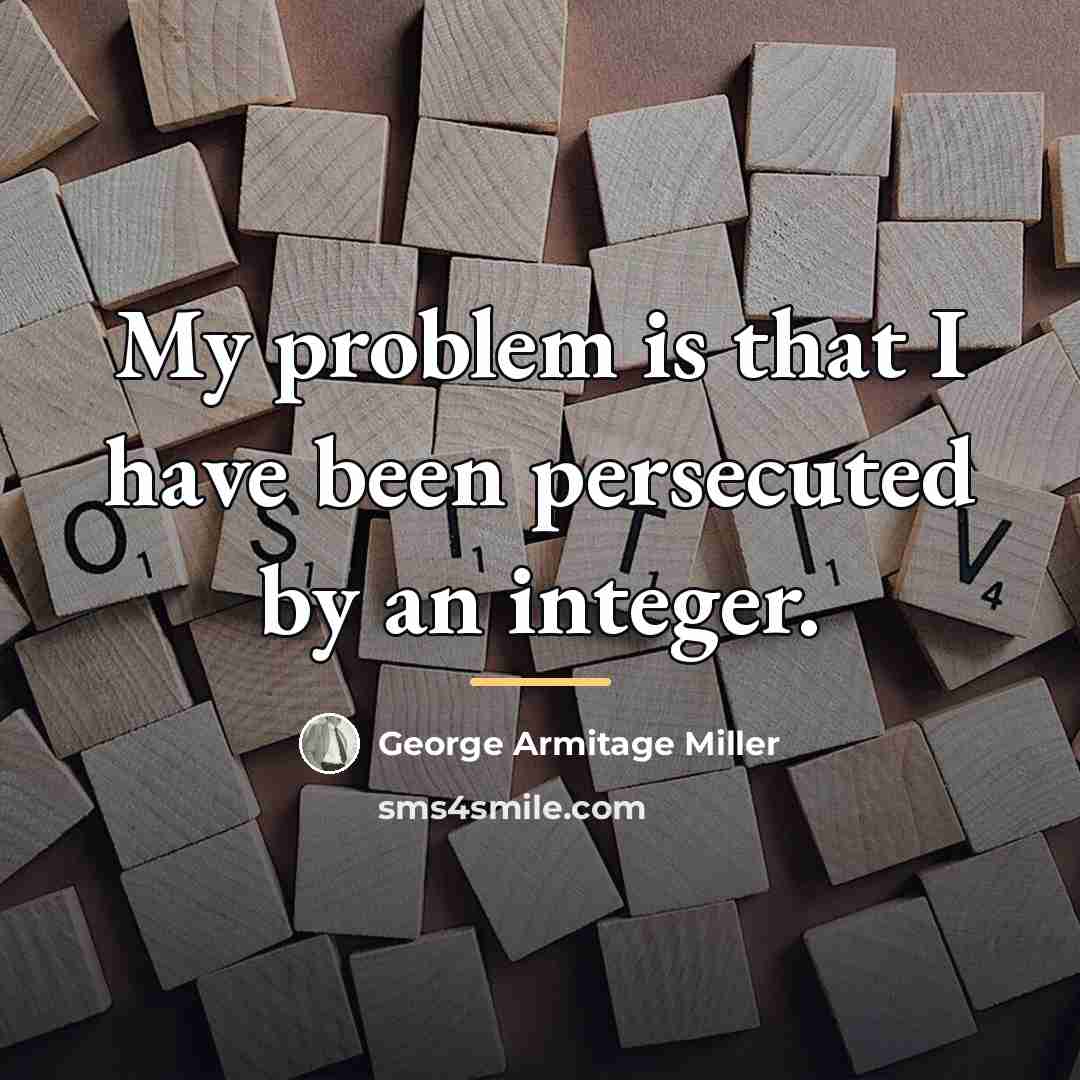 “My problem is that I have been persecuted by an…” quote by George Armitage Miller