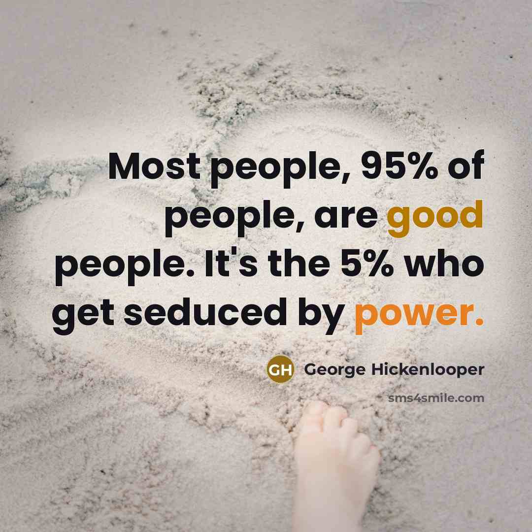 “Most people, 95% of people, are good people. It's the…” quote by George Hickenlooper