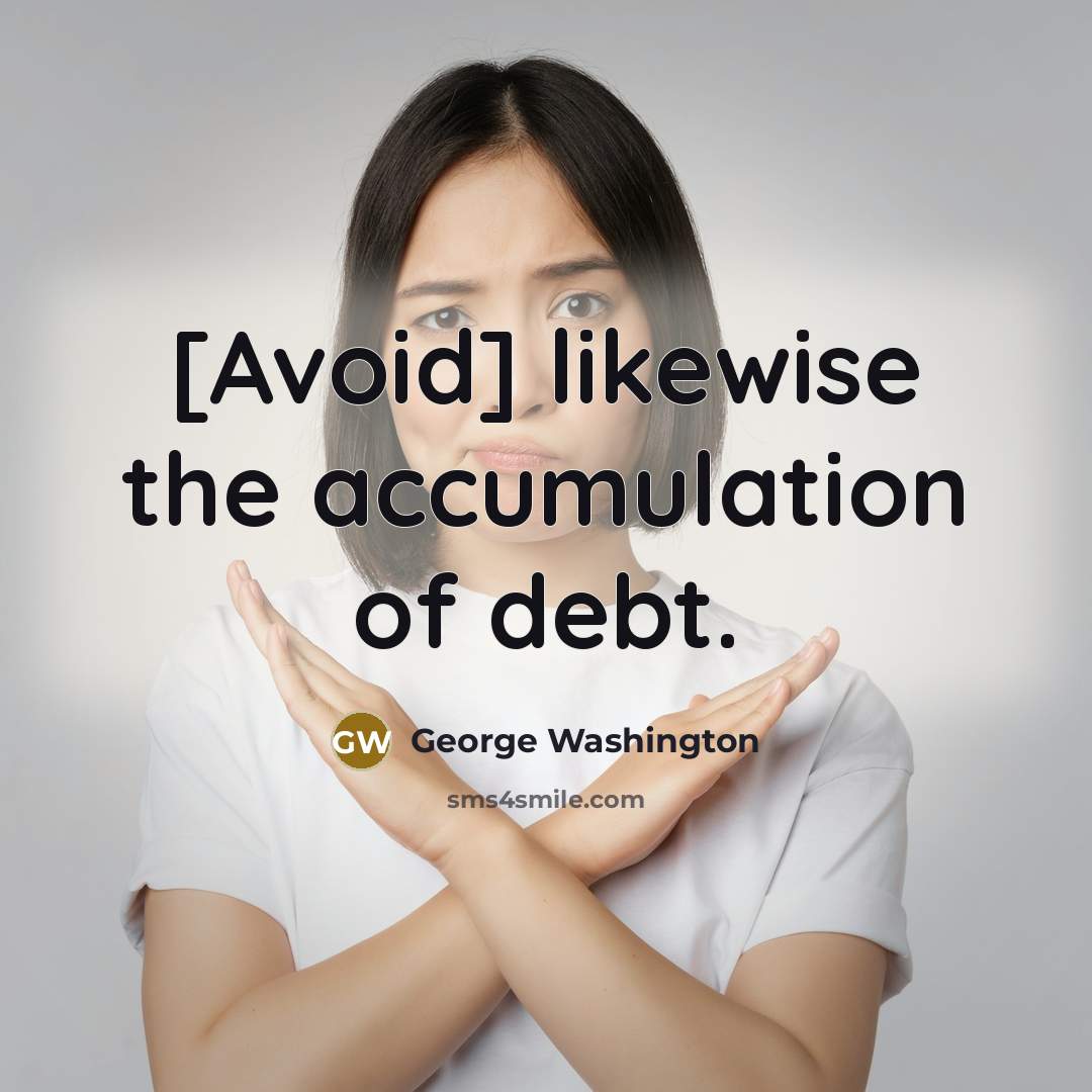 “[Avoid] likewise the accumulation of debt.…” quote by George Washington