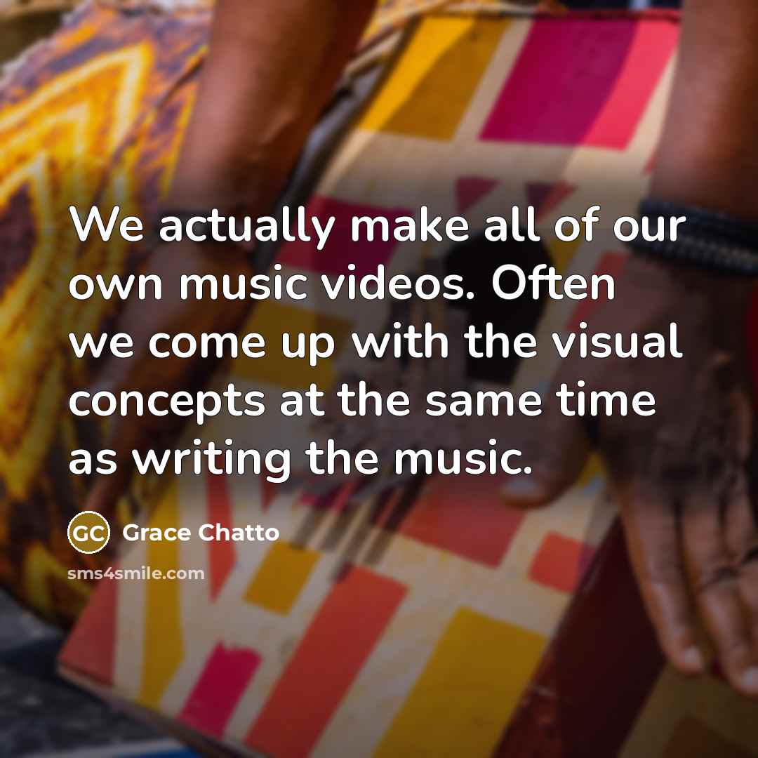 “We actually make all of our own music videos. Often…” quote by Grace Chatto