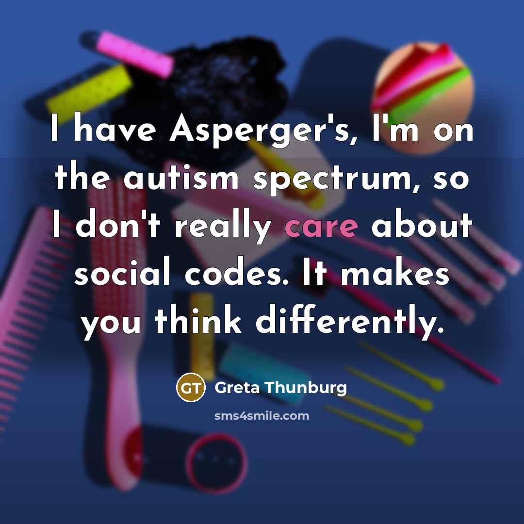 “I have Asperger's, I'm on the autism spectrum, so I…” quote by Greta Thunburg