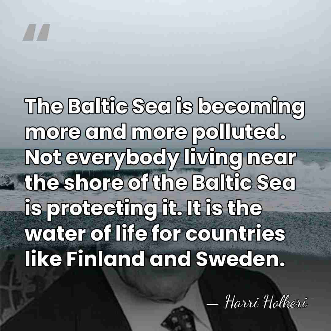 The Baltic Sea is becoming more and more polluted. Not everybody living&hellip; - Harri Holkeri