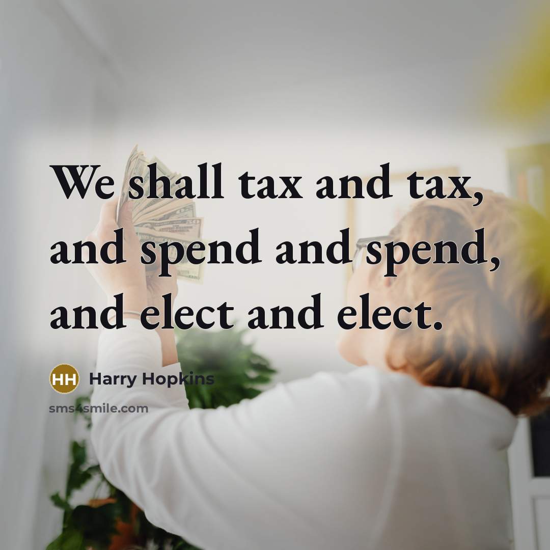 “We shall tax and tax, and spend and spend, and…” quote by Harry Hopkins