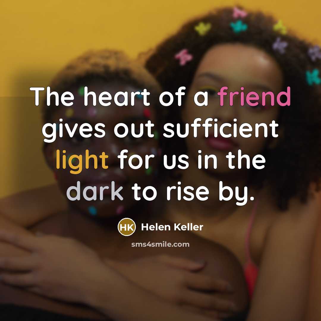 “The heart of a friend gives out sufficient light for…” quote by Helen Keller