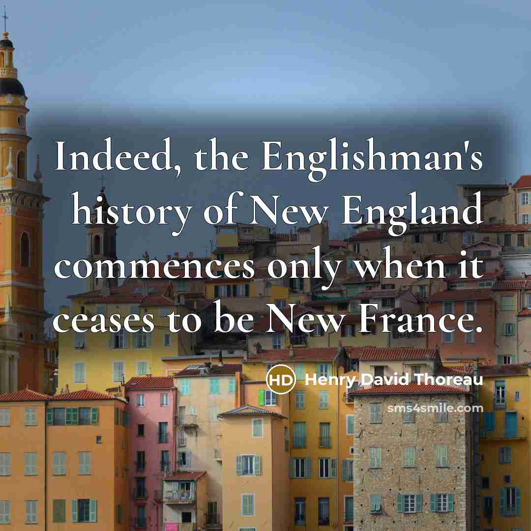 “Indeed, the Englishman's history of New England commences only when…” quote by Henry David Thoreau