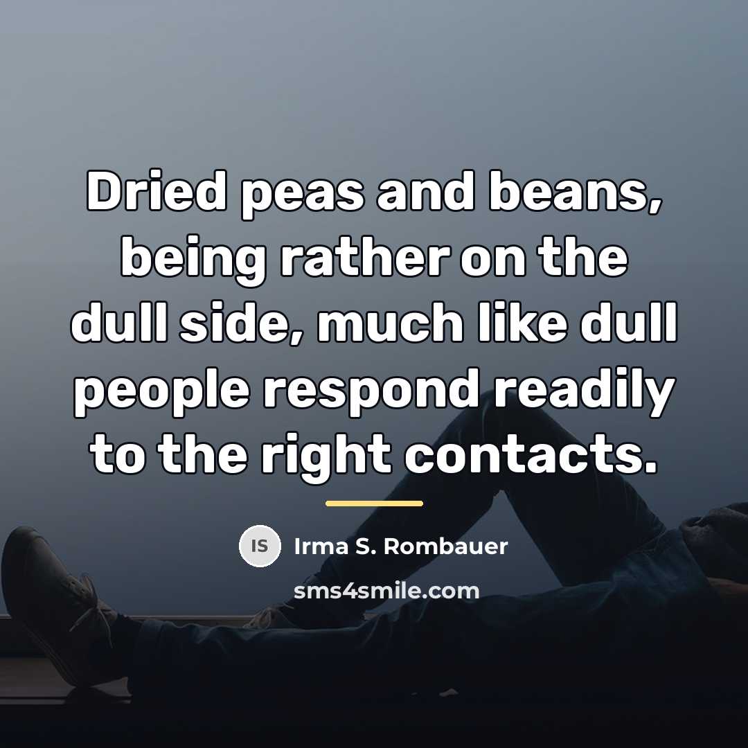 “Dried peas and beans, being rather on the dull side,…” quote by Irma S. Rombauer