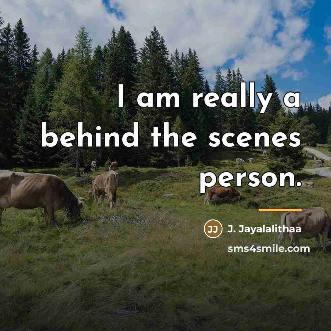 “I am really a behind the scenes person.…” quote by J. Jayalalithaa