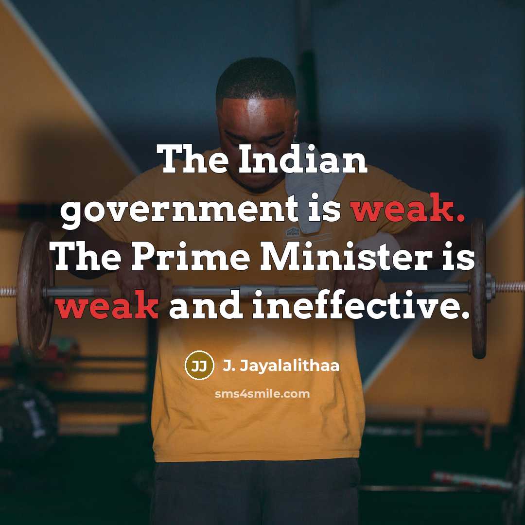 “The Indian government is weak. The Prime Minister is weak…” quote by J. Jayalalithaa