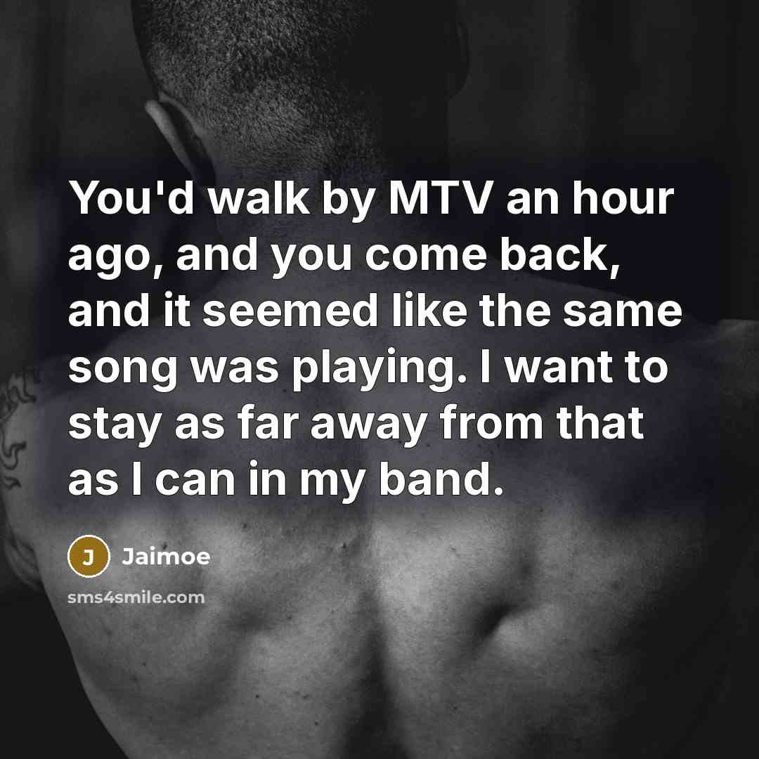 “You'd walk by MTV an hour ago, and you come…” quote by Jaimoe