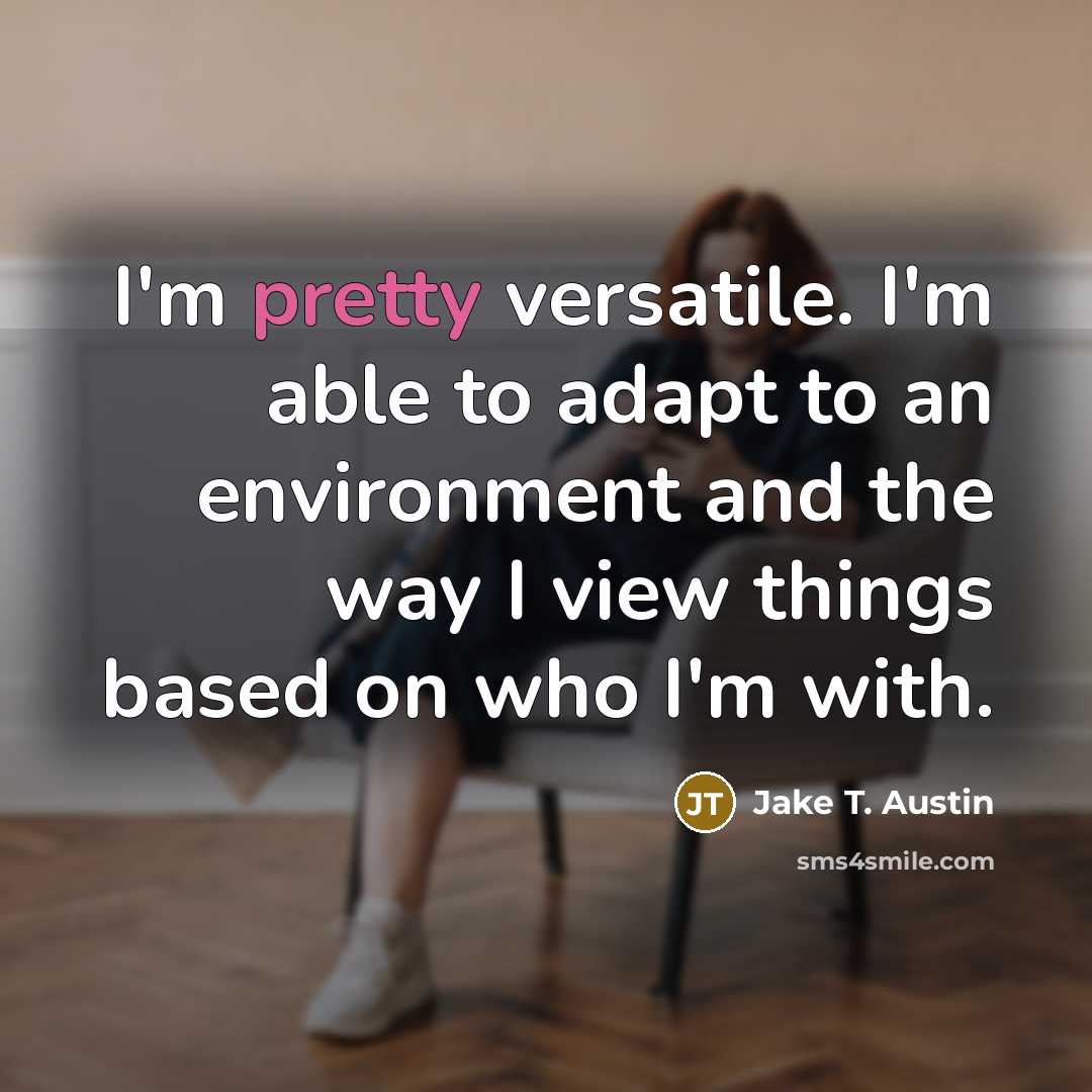 “I'm pretty versatile. I'm able to adapt to an environment…” quote by Jake T. Austin