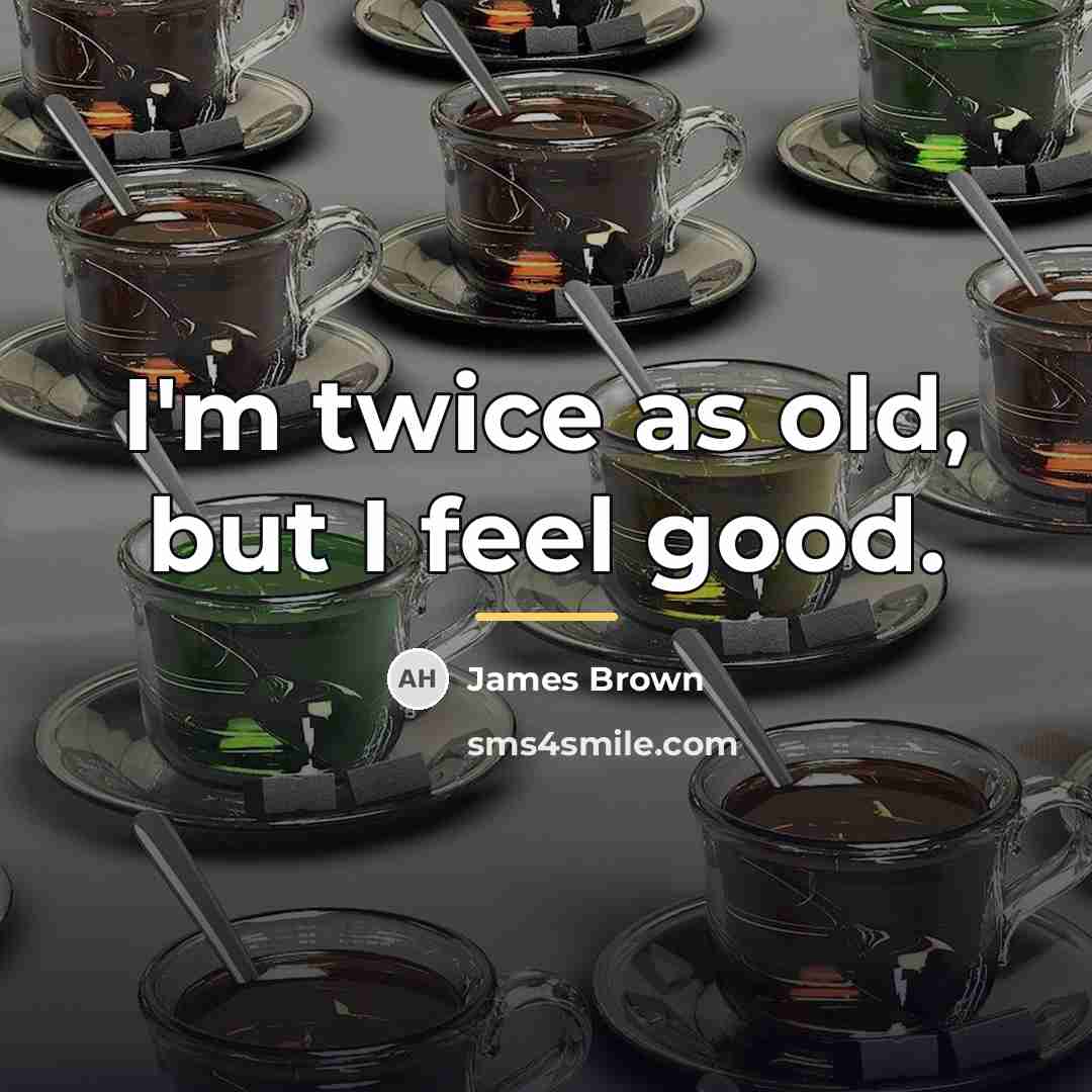 “I'm twice as old, but I feel good.…” quote by James Brown