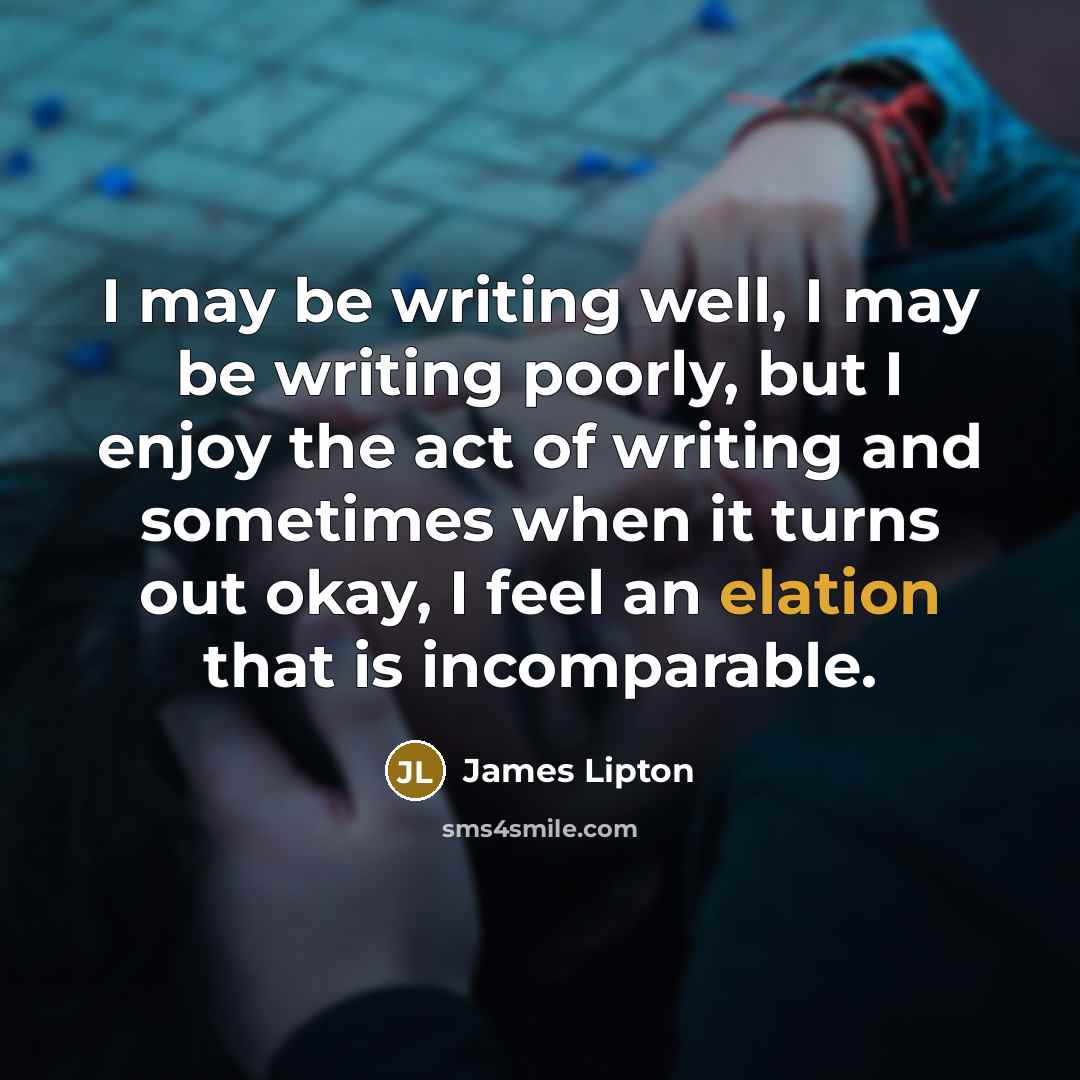 “I may be writing well, I may be writing poorly,…” quote by James Lipton