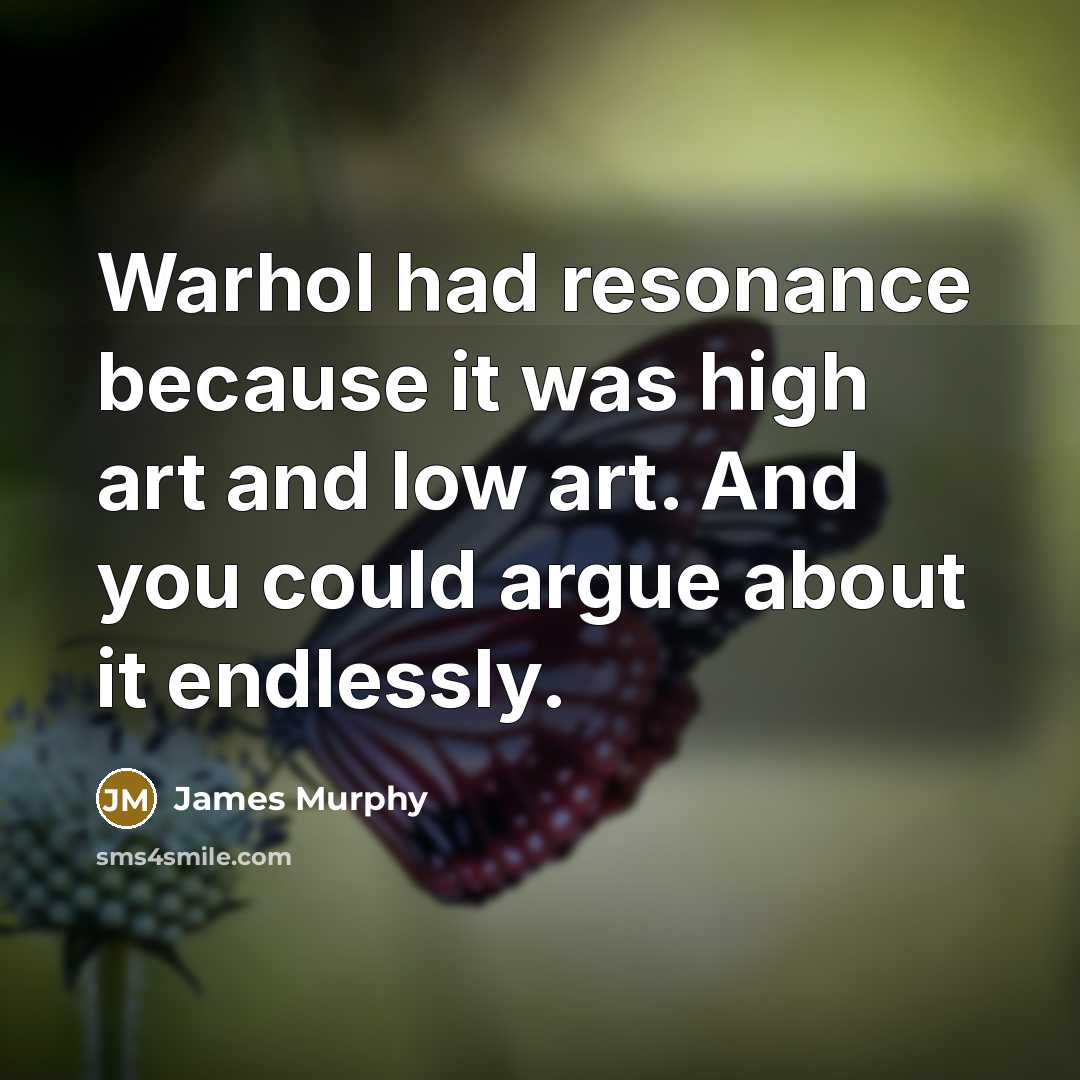 “Warhol had resonance because it was high art and low…” quote by James Murphy