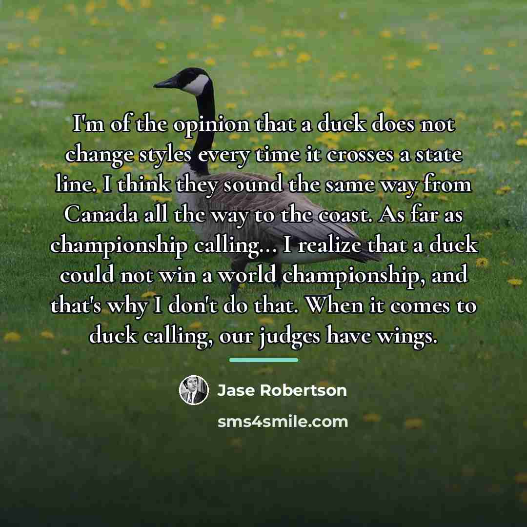 “I'm of the opinion that a duck does not change…” quote by Jase Robertson