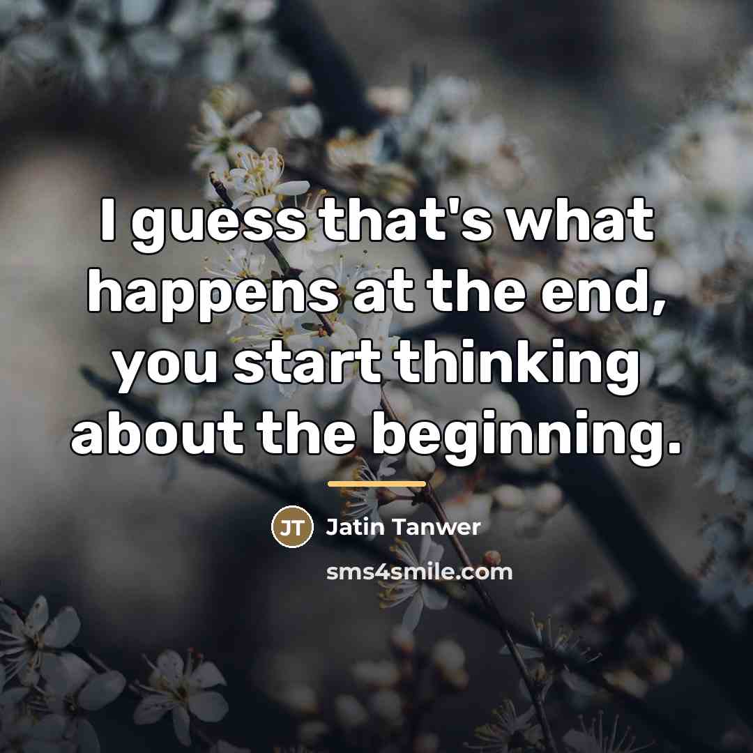 “I guess that's what happens at the end, you start…” quote by Jatin Tanwer