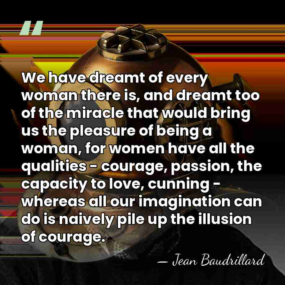 We have dreamt of every woman there is, and dreamt too of&hellip; - Jean Baudrillard